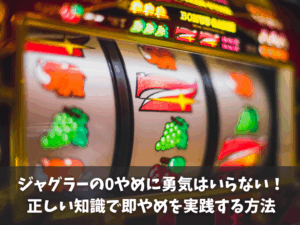 ジャグラーの0やめに勇気はいらない！正しい知識で即やめを実践する方法