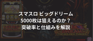 スマスロ ビッグドリームで5000枚は狙えるのか？突破率と仕組みを解説