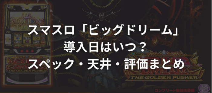 スマスロ「ビッグドリーム」の導入日はいつ？スペック・天井・評価まとめ