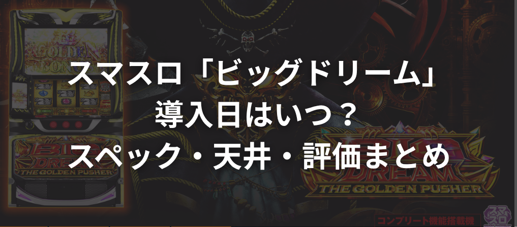 スマスロ「ビッグドリーム」の導入日はいつ?スペック・天井・評価まとめ